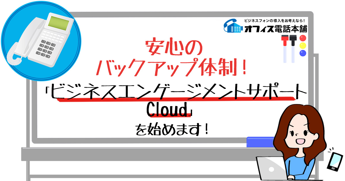 安心のバックアップ体制！「ビジネスエンゲージメントサポート　Cloud」を始めます！