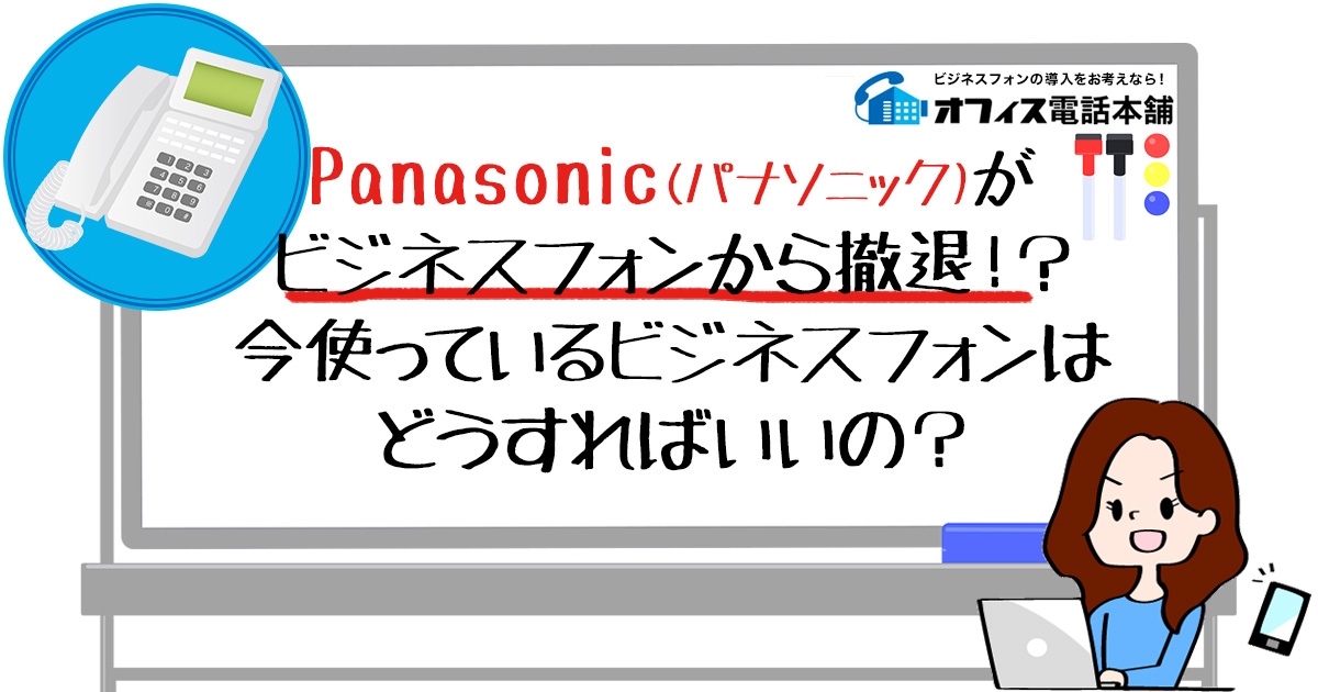 Panasonic(パナソニック)がビジネスフォンから撤退！？今使っているビジネスフォンはどうすればいいの？