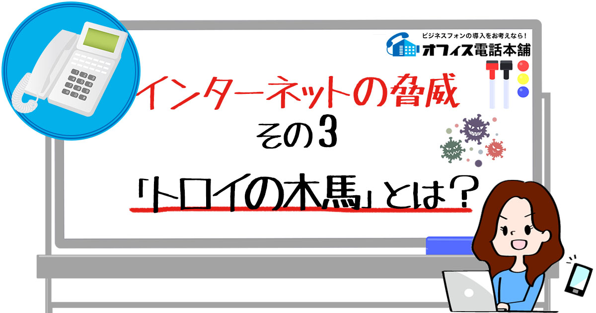 インターネットの脅威その3「トロイの木馬」とは？