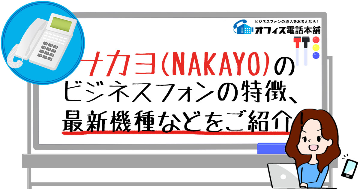 ナカヨ(NAKAYO)のビジネスフォンの特徴、最新機種などをご紹介！