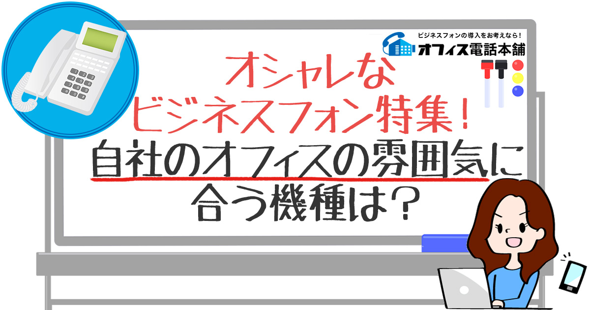 オシャレなビジネスフォン特集！自社のオフィスの雰囲気に合う機種は？