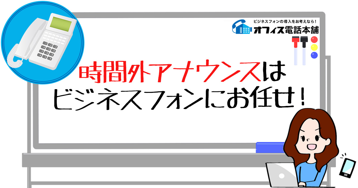 時間外アナウンスはビジネスフォンにお任せ！