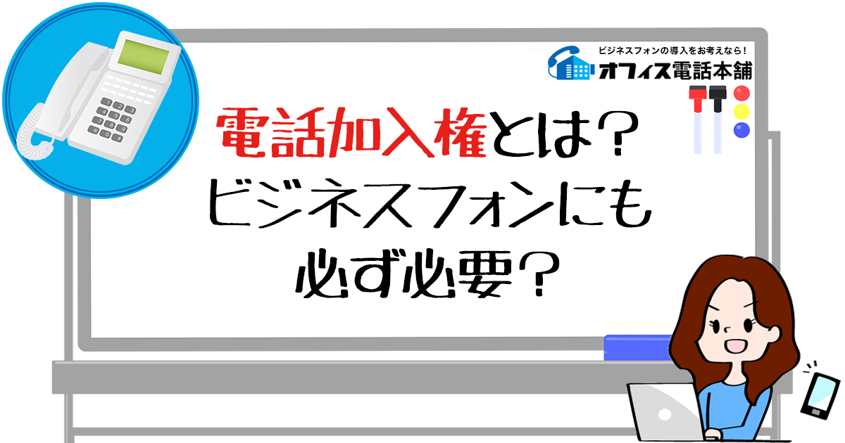 電話加入権とは？ビジネスフォンにも必ず必要？