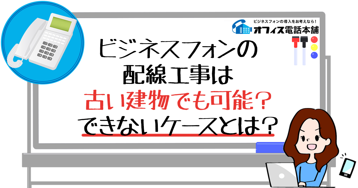 ビジネスフォンの配線工事は古い建物でも可能？できないケースとは？