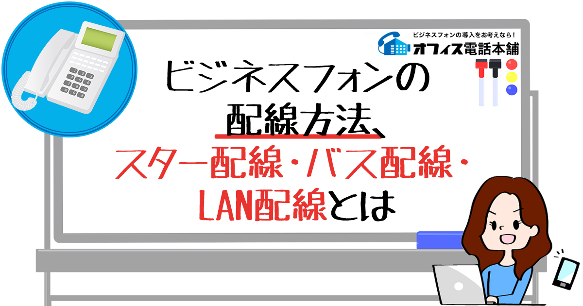 ビジネスフォンの配線方法、スター配線・バス配線・LAN配線とは