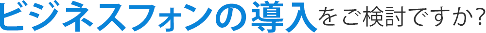 ビジネスフォンの導入をご検討ですか？