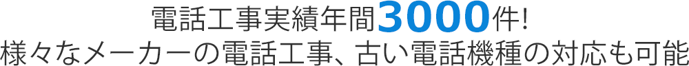 電話工事実績年間3000件！様々なメーカーの電話工事、古い電話機種の対応も可能